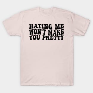 Hating Me Won't Make You Pretty Funny cool T-Shirt